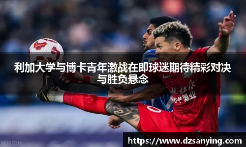 利加大学与博卡青年激战在即球迷期待精彩对决与胜负悬念