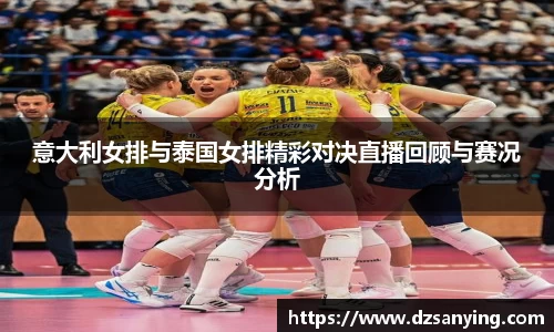 意大利女排与泰国女排精彩对决直播回顾与赛况分析